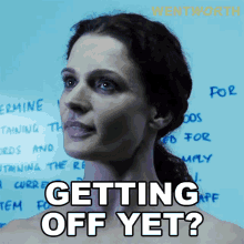 getting off yet bea smith wentworth are you off have you gotten off yet