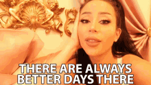 There Are Always Better Days There Good Days GIF - There Are Always Better Days There Better Days Good Days GIFs