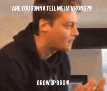 Grow Up Bro Are You Gonna Tell Me Im Wrong GIF - Grow Up Bro Are You Gonna Tell Me Im Wrong GIFs