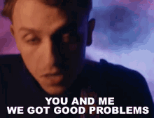 You And Me We Got Good Problems GIF - You And Me We Got Good Problems Scott Helman GIFs