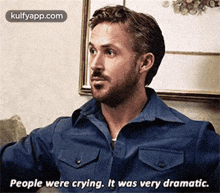 People Were Crying. It Was Very Dramatic..Gif GIF - People Were Crying. It Was Very Dramatic. Ryan Gosling Q GIFs