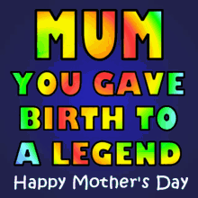 Mum You Gave Birth To A Legend Happy Mothers Day GIF - Mum You Gave Birth To A Legend Happy Mothers Day Legend GIFs