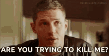 Tom Hardy Are You Trying To Kill Me GIF - Tom Hardy Are You Trying To Kill Me GIFs