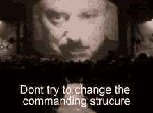 dont try to change the commanding structure dont try to change the commanding structure