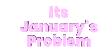 Januarys Problem Next Years Problem Sticker - Januarys Problem Next Years Problem Stickers