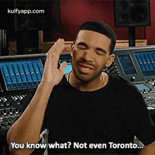 You Know What? Not Even Toronto...Gif GIF - You Know What? Not Even Toronto.. Drake Studio GIFs
