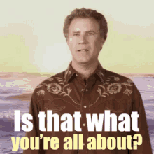 Is That What You'Re All About? GIF - Will Ferrell Is That What Youre All About Funny Or Die GIFs