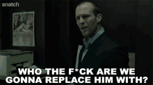 Who The Fuck Are We Gonna Replace Him With Turkish GIF - Who The Fuck Are We Gonna Replace Him With Turkish Jason Statham GIFs