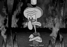 spongebob squidward i have no soul soulless