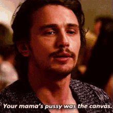 James Franco Your Mamas Pussy Was The Canvas GIF - James Franco Your Mamas Pussy Was The Canvas Art GIFs