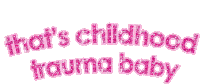 Thats Childhood Trauma Baby Text Sticker - Thats Childhood Trauma Baby Text Stickers