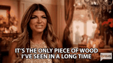 Its The Only Piece Of Wood Ive Seen In A Long Time Teresa Giudice GIF - Its The Only Piece Of Wood Ive Seen In A Long Time Teresa Giudice Real Housewives Of New Jersey GIFs