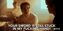Your Sword Is Still Stuck In My Fucking Hand Angry GIF - Your Sword Is Still Stuck In My Fucking Hand Angry Freaking Out GIFs
