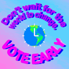 Dont Wait For The World To Change Vote Early GIF - Dont Wait For The World To Change Vote Early The World GIFs