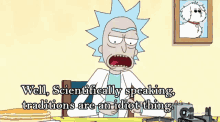 Scientifically Speaking Traditions Are An Idiot Thing GIF - Scientifically Speaking Rick Sanchez Traditions Are An Idiot Thing GIFs