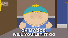 Oh My God Will You Let It Go Eric Cartman GIF - Oh My God Will You Let It Go Eric Cartman South Park GIFs