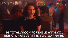Im Totally Comfortable With You Being Whatever It Is You Wanna Be Miriam Maisel GIF - Im Totally Comfortable With You Being Whatever It Is You Wanna Be Miriam Maisel Rachel Brosnahan GIFs