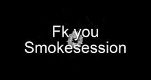 Smokesession Fuck You GIF - Smokesession Smoke Session GIFs