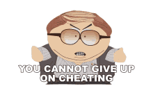 you cannot give up on cheating cartman south park you cant give up commit to it