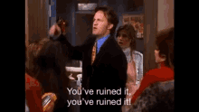 Chandler Bing Youve Ruined It GIF - Chandler Bing Youve Ruined It Friends GIFs