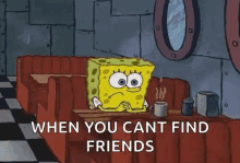 when you cant find friends sad alone frown spongebob