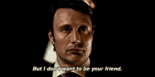 But I Don'T Want To Be Your Friend - Hannibal Nbc GIF - Hannibal Hannibal Nbc Friend GIFs