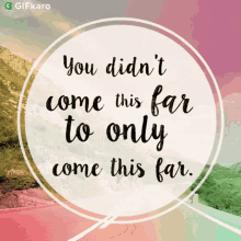 You Didnt Come This Far To Only Come This Far Gifkaro GIF - You Didnt Come This Far To Only Come This Far Gifkaro Quotes GIFs