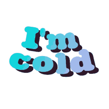 im cold freezing its cold