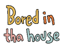 Bored In The House Sticker - Bored In The House Stickers