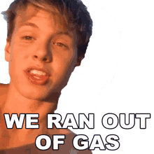 we ran out of gas carson lueders we dont have gas anymore we ran out of petrol the gas is empty
