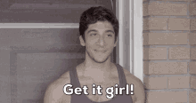 get it girl go for it go get it yell smile get it girl go for it go get it yell smile