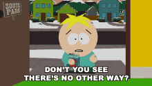 dont you see theres no other way butters south park this is your only choice you have no other options